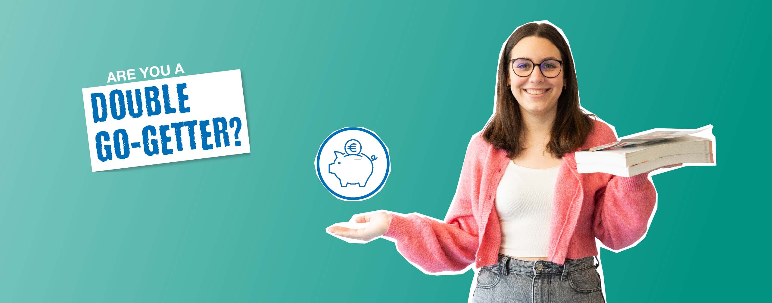 Young woman holding a book, next to her a piggy bank symbol and a book, text: ‘Are you a double starter?’